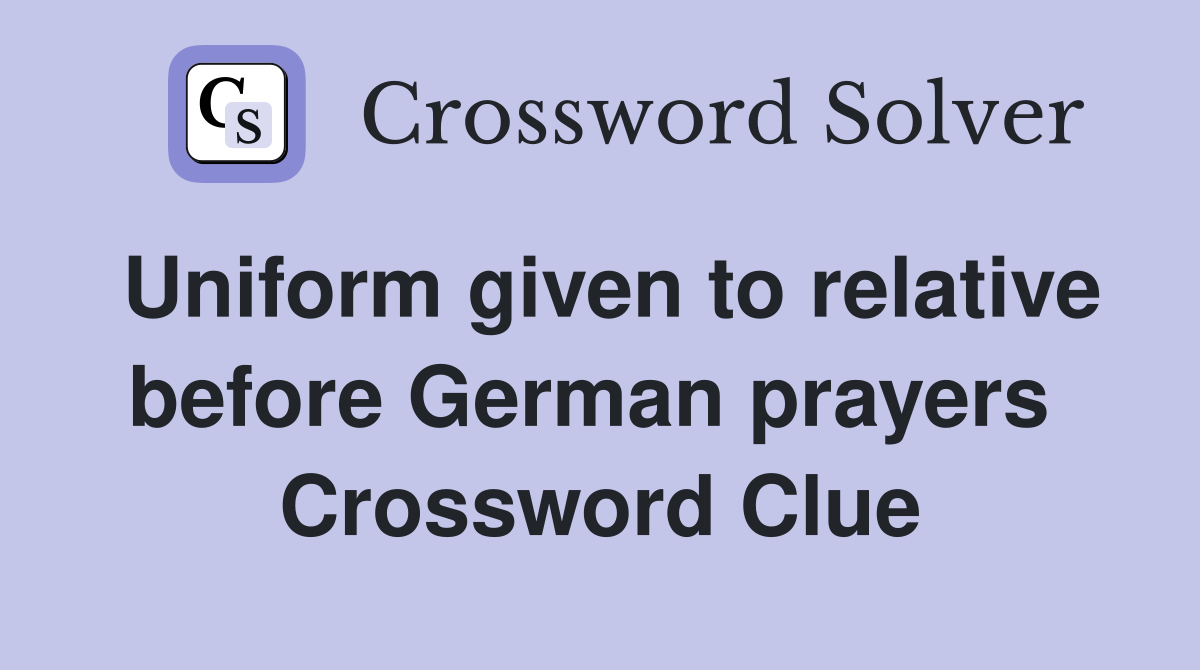 Uniform given to relative before German prayers  Crossword Clue