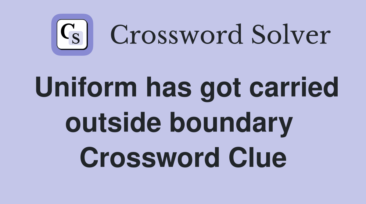 Uniform has got carried outside boundary  Crossword Clue