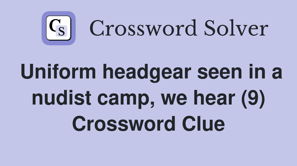 Uniform headgear seen in a nudist camp, we hear (9) Crossword Clue