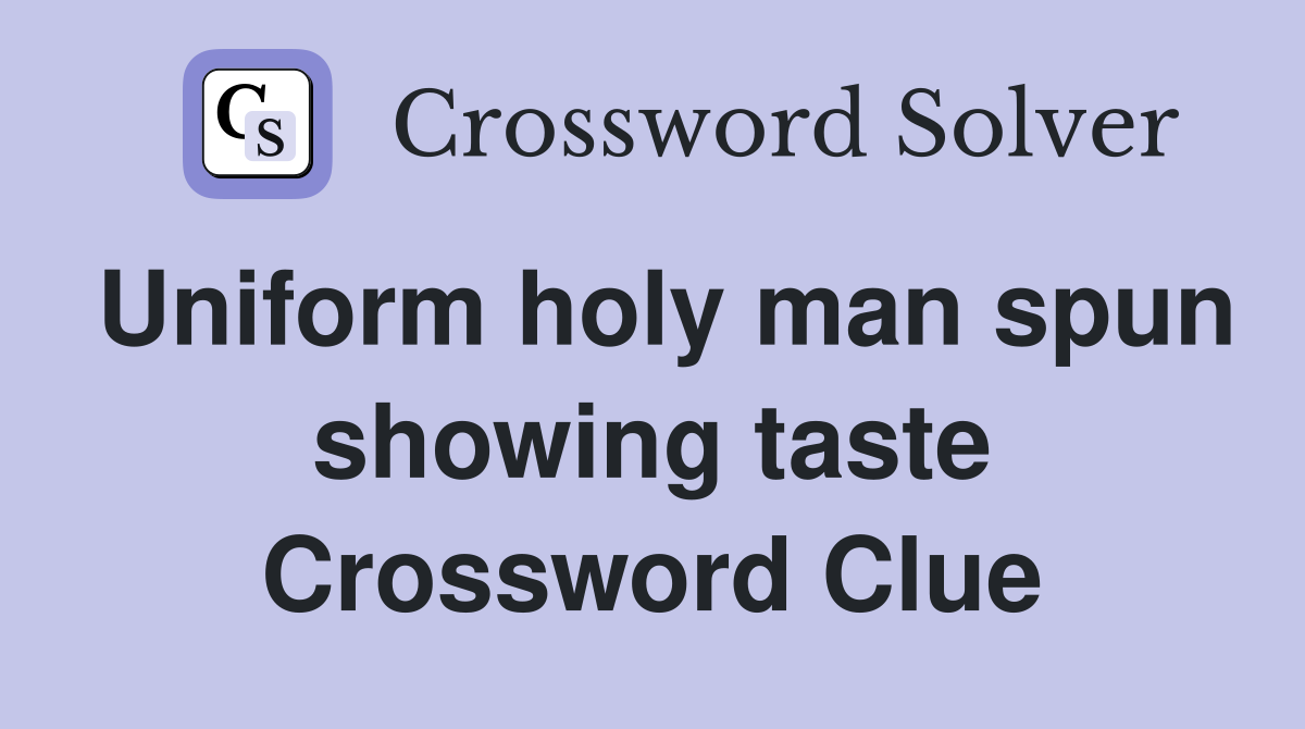 Uniform holy man spun showing taste Crossword Clue