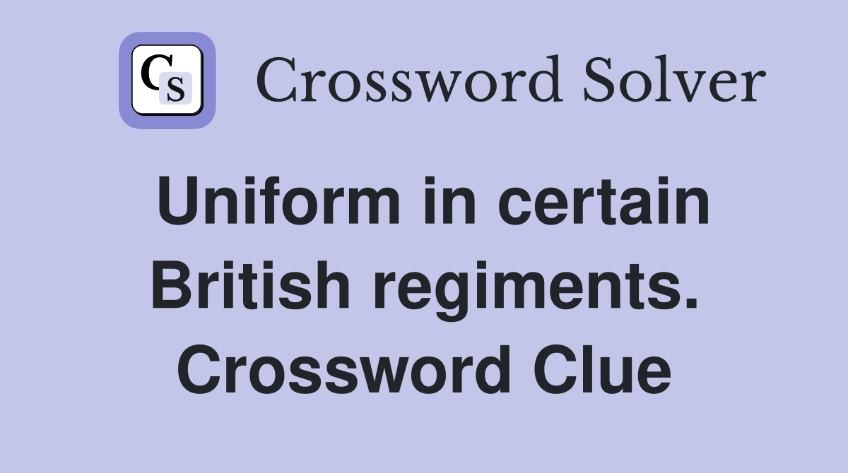 Uniform in certain British regiments. Crossword Clue