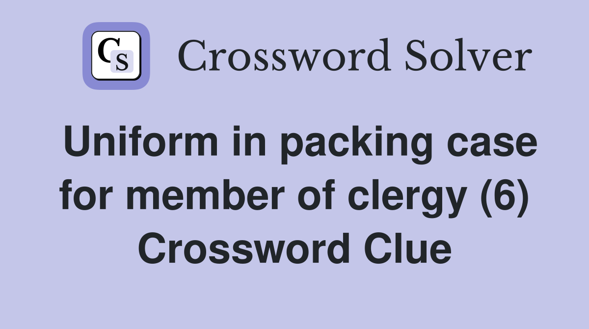 Uniform in packing case for member of clergy (6) Crossword Clue
