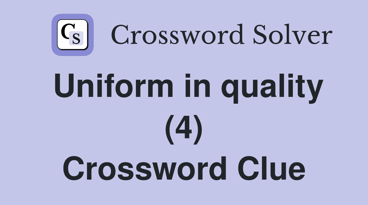 Uniform in quality (4) Crossword Clue