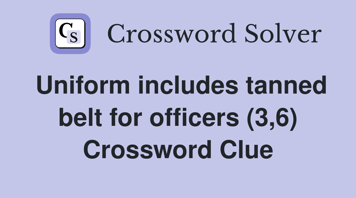 Uniform includes tanned belt for officers (3,6) Crossword Clue