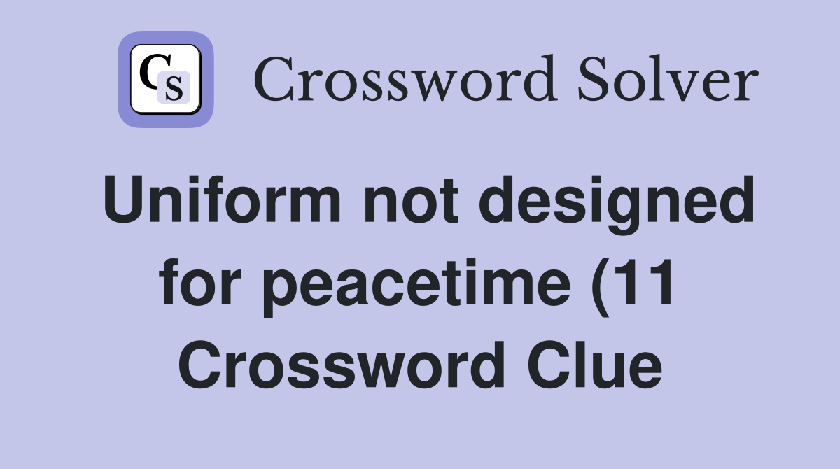 Uniform not designed for peacetime (11) Crossword Clue Answers Uniform not designed for peacetime (11) Crossword Clue Answers