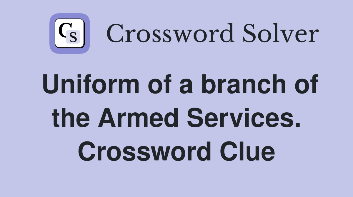 Uniform of a branch of the Armed Services. Crossword Clue