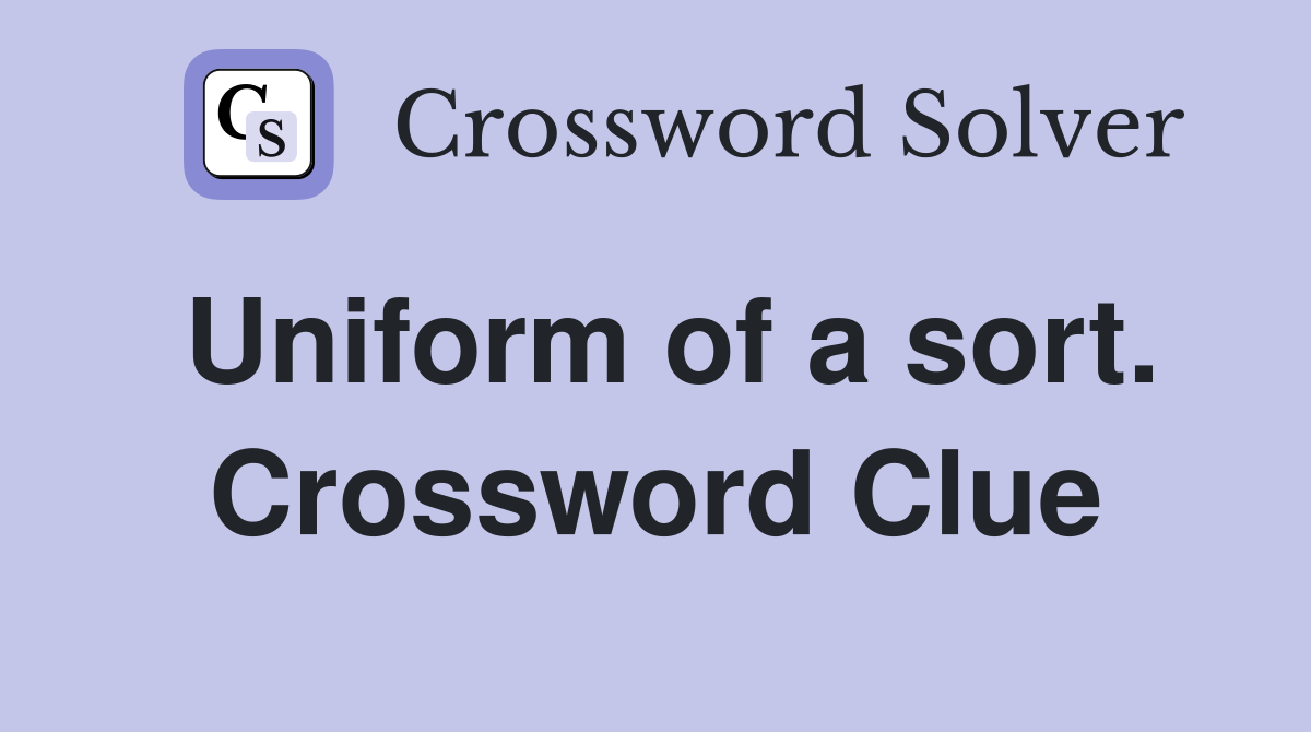 Uniform of a sort. Crossword Clue