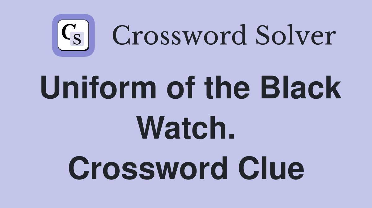Uniform of the Black Watch. Crossword Clue