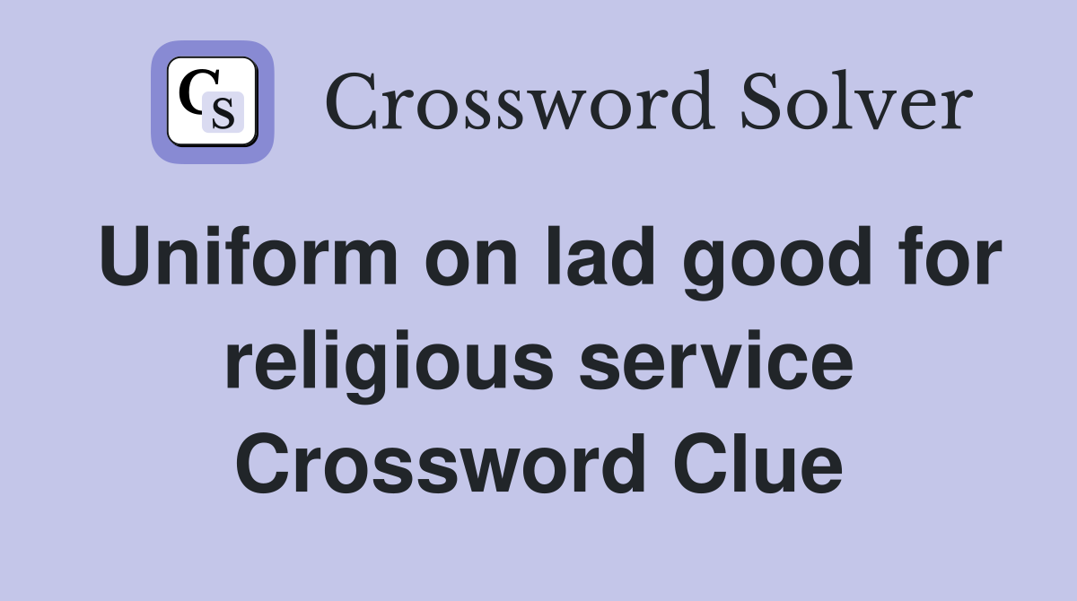 Uniform on lad good for religious service Crossword Clue