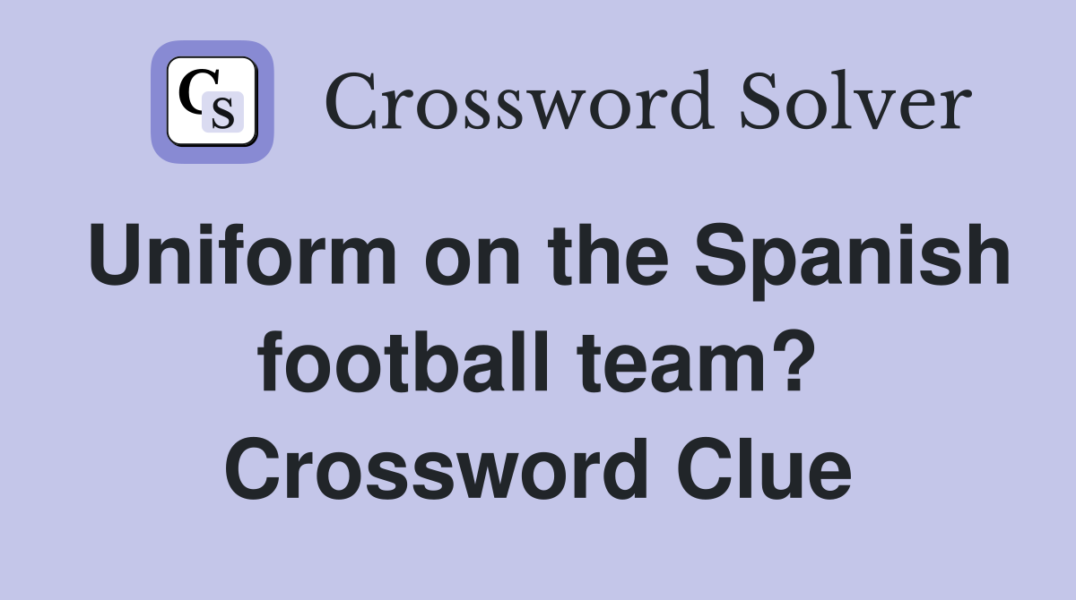 Uniform on the Spanish football team? Crossword Clue