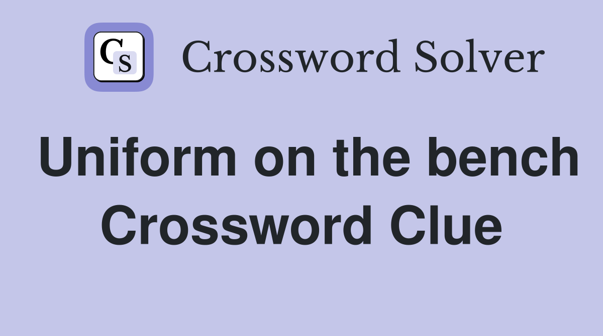Uniform on the bench Crossword Clue
