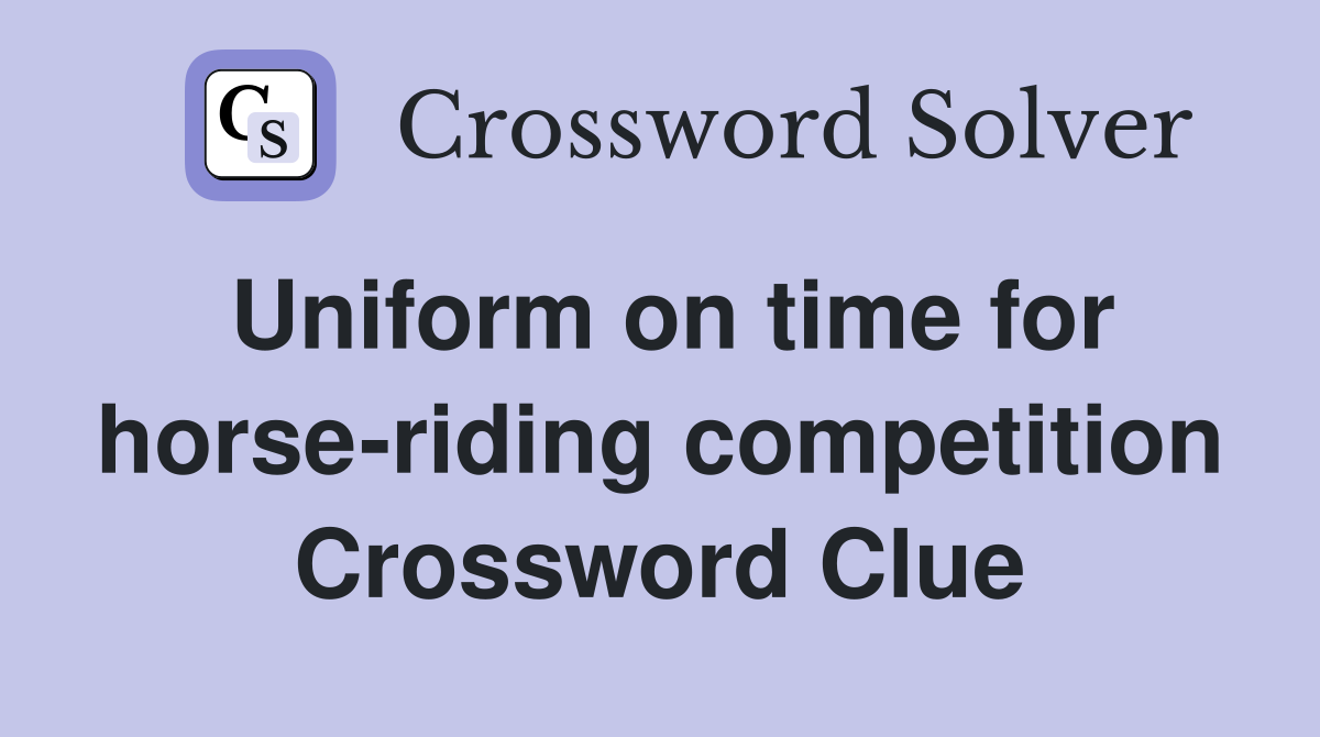 Uniform on time for horse-riding competition Crossword Clue