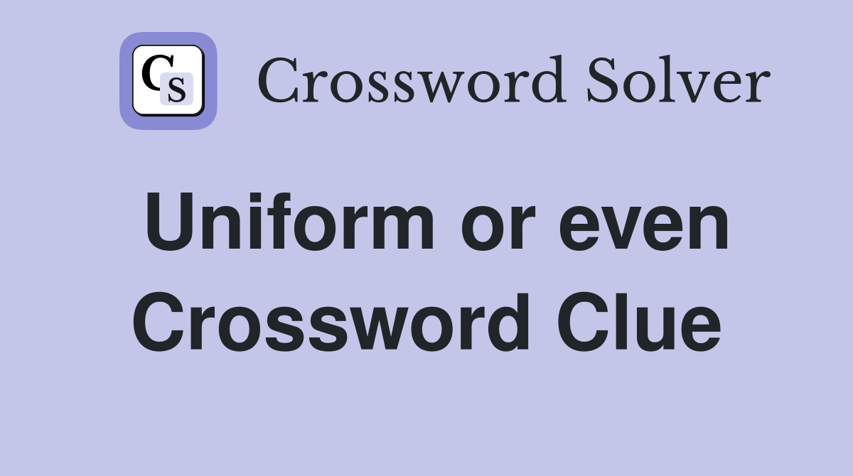 Uniform or even Crossword Clue