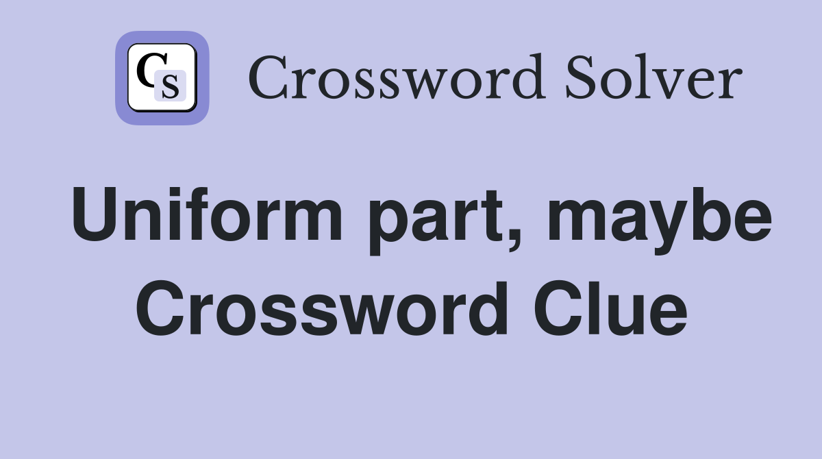 Uniform part, maybe Crossword Clue