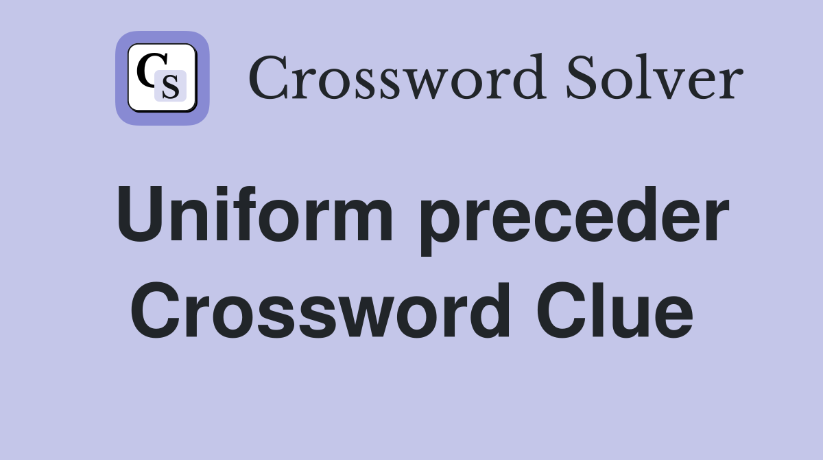 Uniform preceder Crossword Clue