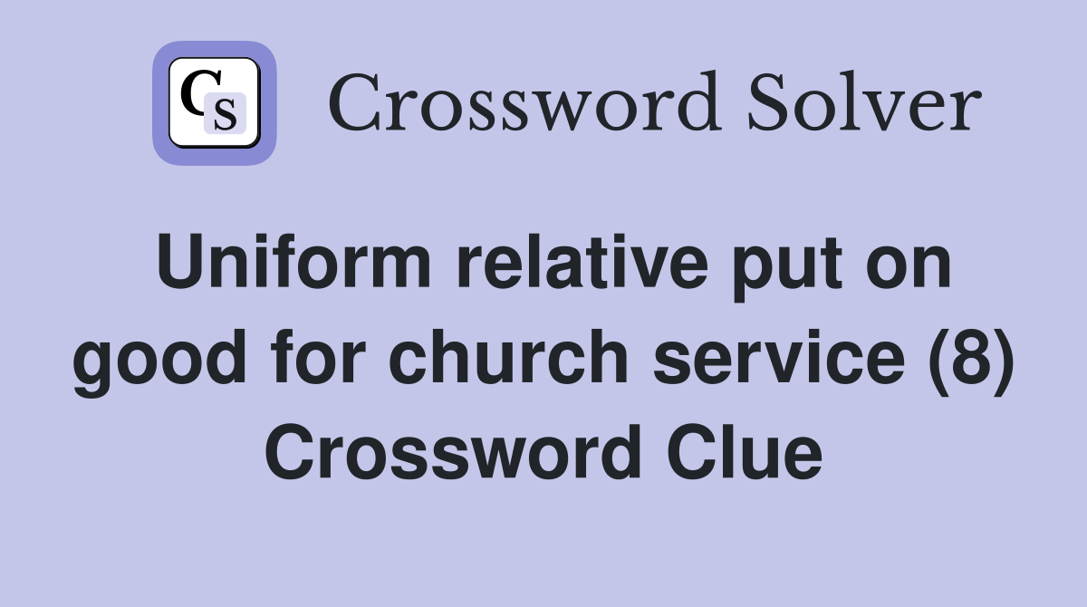 Uniform relative put on good for church service (8) Crossword Clue