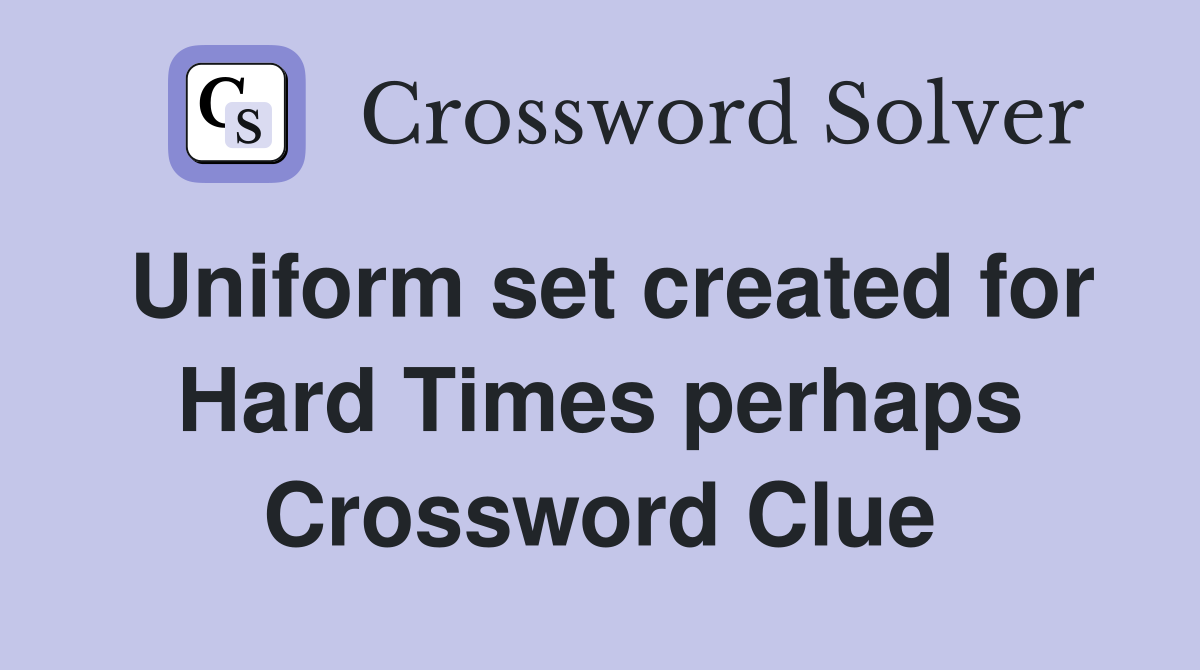 Uniform set created for Hard Times perhaps Crossword Clue