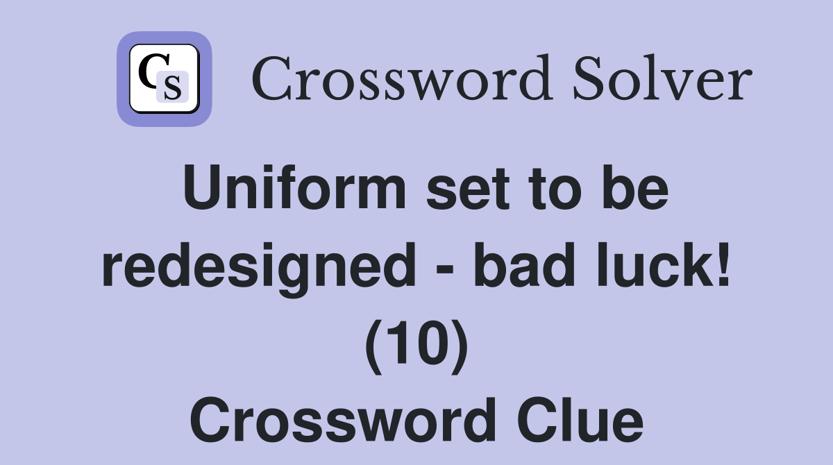 Uniform set to be redesigned - bad luck! (10) Crossword Clue