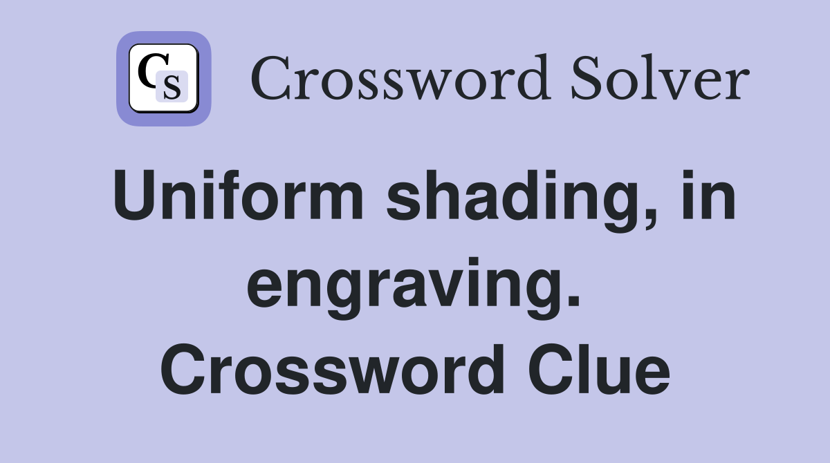Uniform shading, in engraving. Crossword Clue