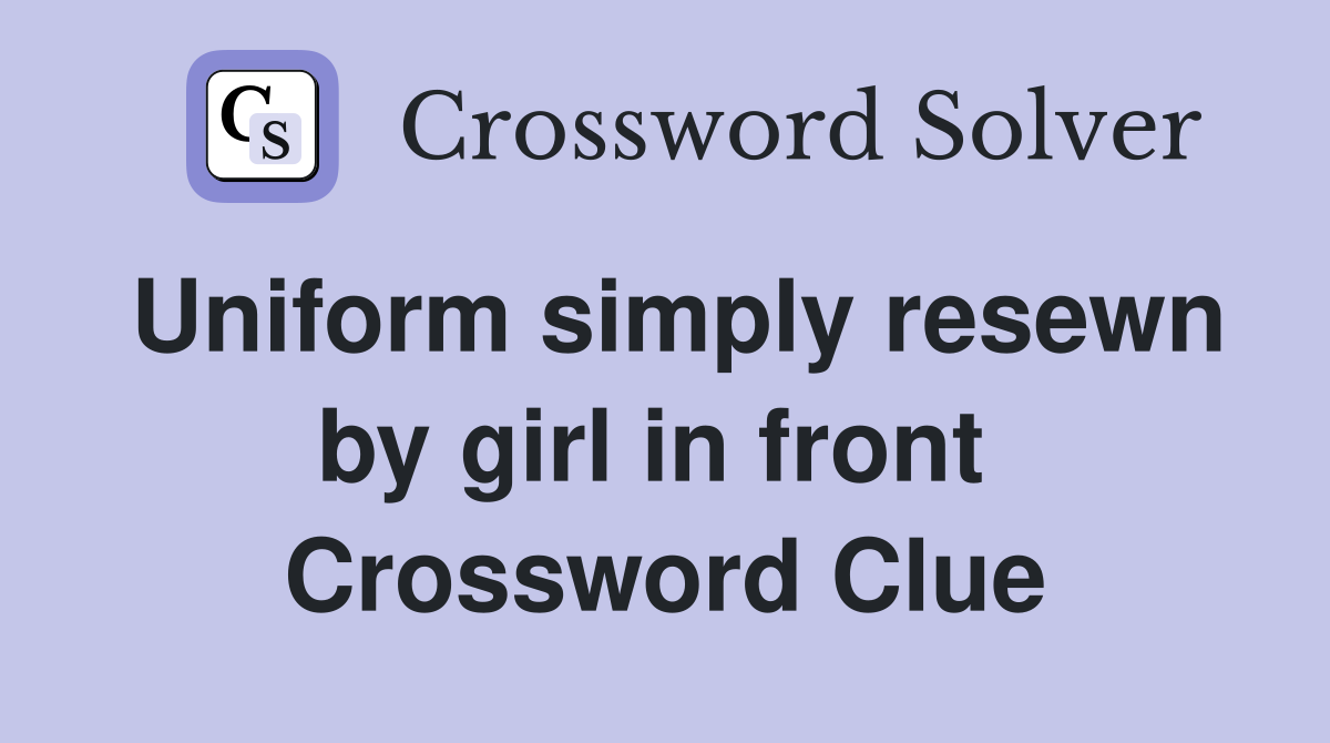 Uniform simply resewn by girl in front  Crossword Clue