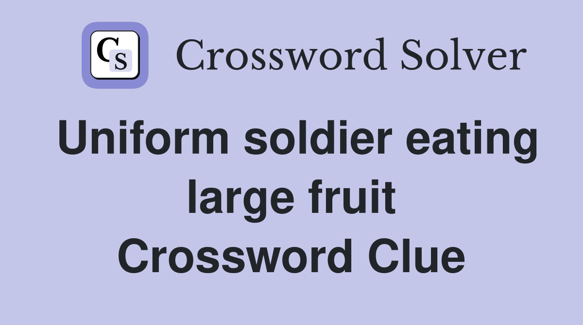Uniform soldier eating large fruit Crossword Clue