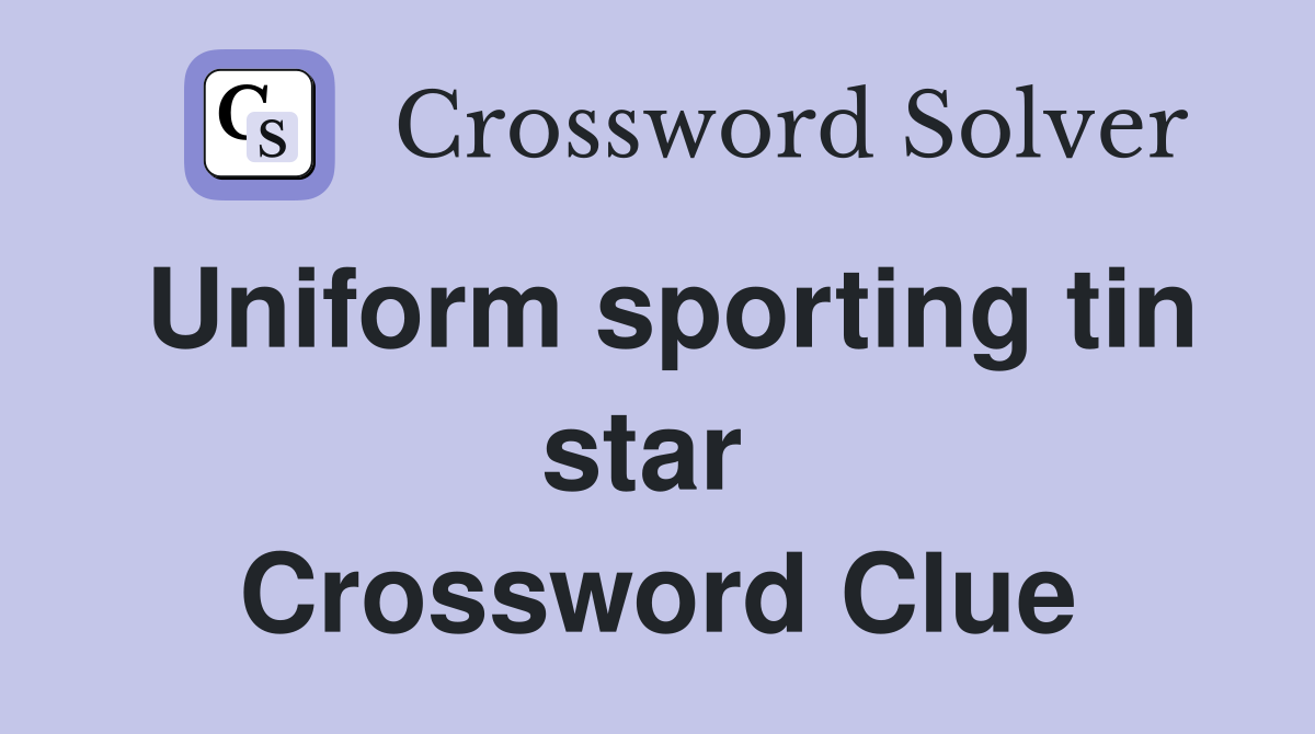 Uniform sporting tin star  Crossword Clue