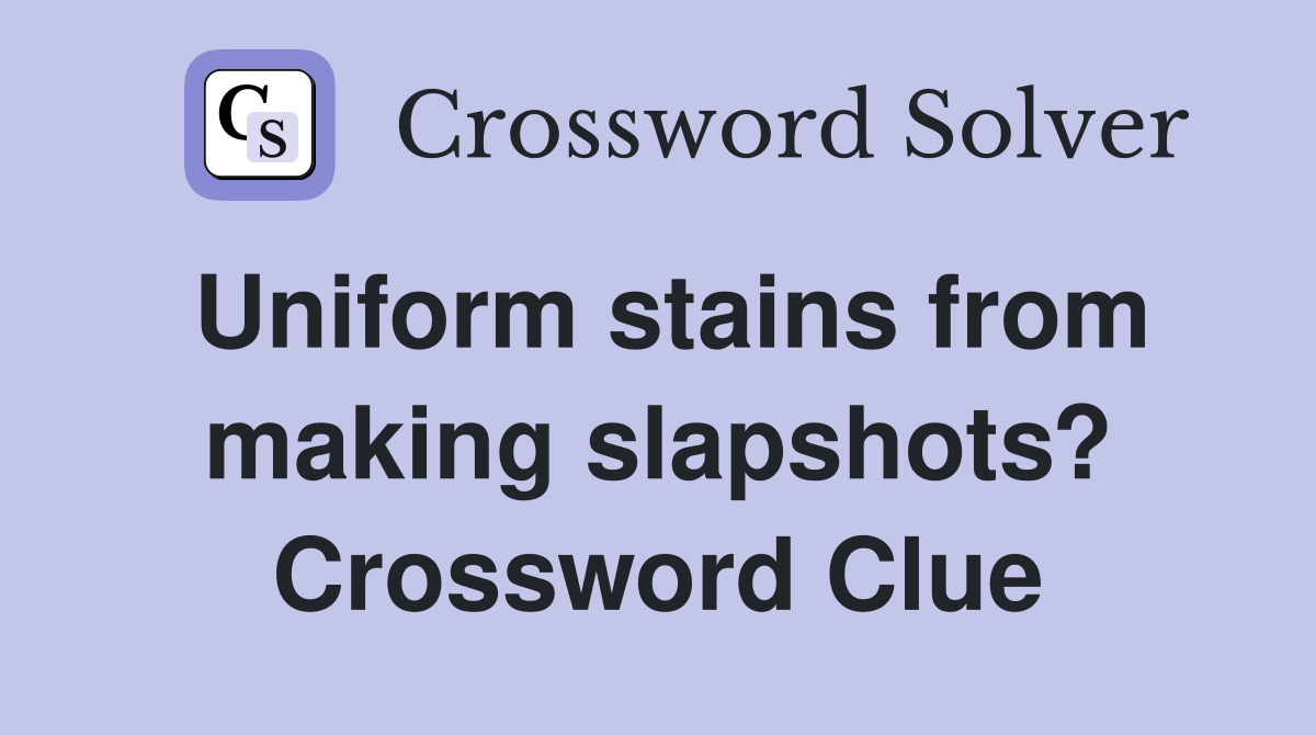 Uniform stains from making slapshots? Crossword Clue