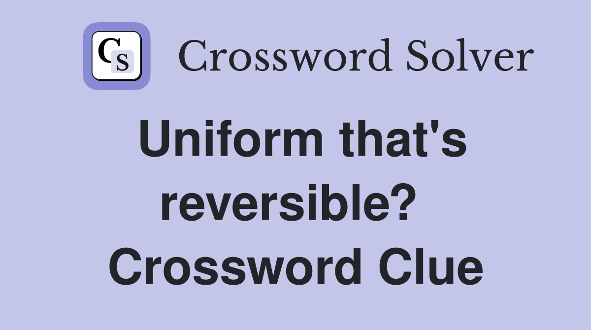 Uniform that's reversible?  Crossword Clue
