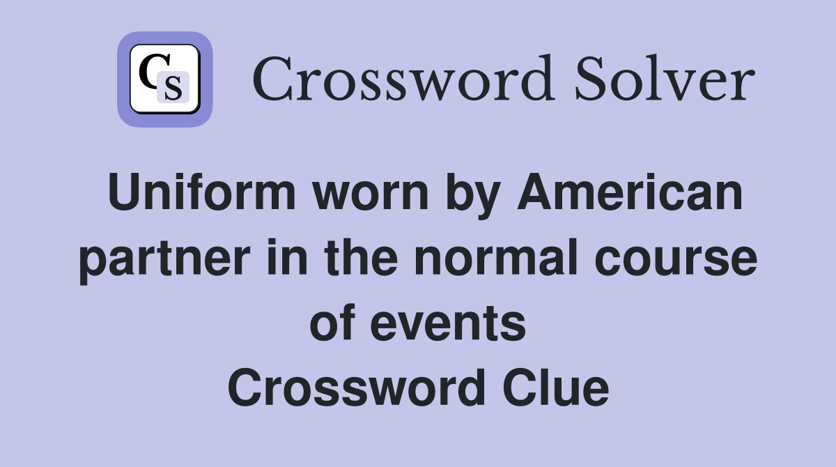 Uniform worn by American partner in the normal course of events Crossword Clue