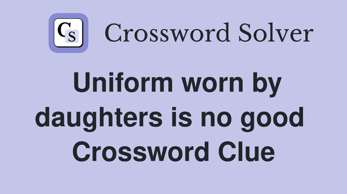 Uniform worn by daughters is no good  Crossword Clue