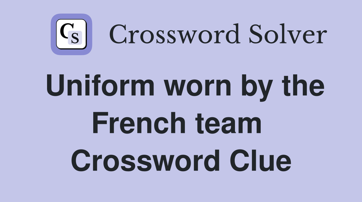 Uniform worn by the French team  Crossword Clue