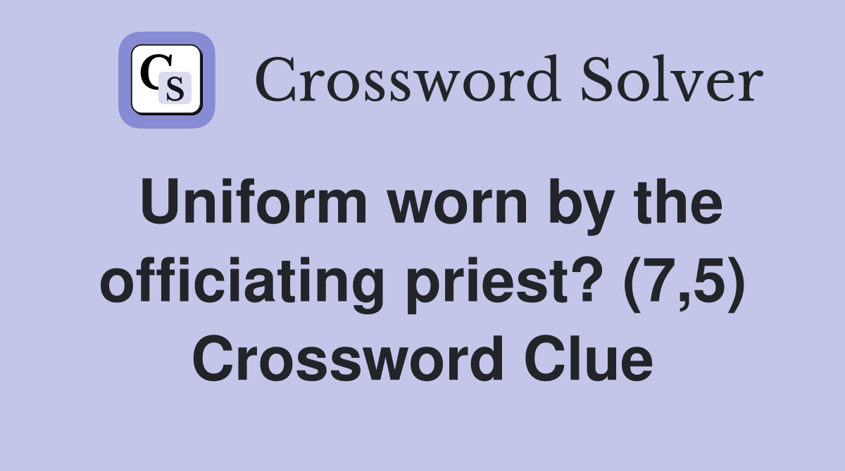 Uniform worn by the officiating priest? (7,5) Crossword Clue