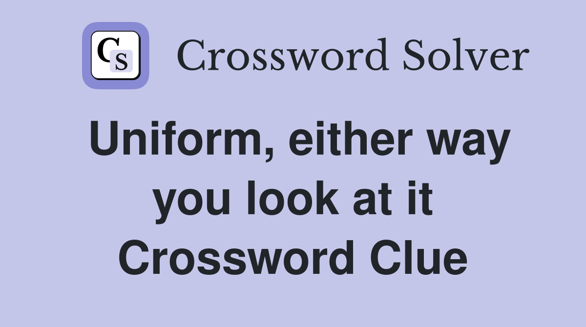 Uniform, either way you look at it Crossword Clue