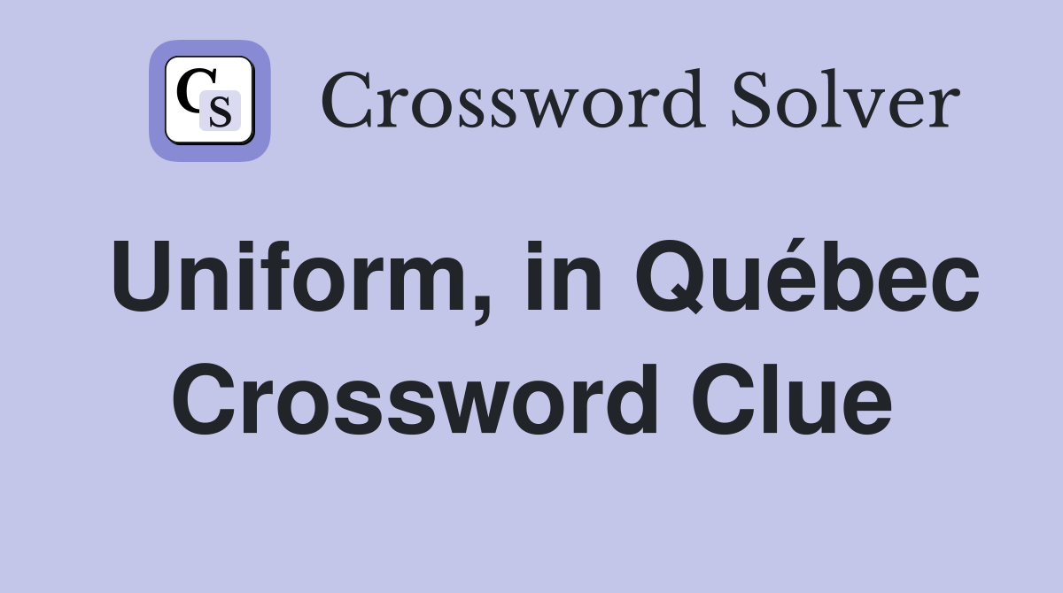 Uniform, in Québec Crossword Clue