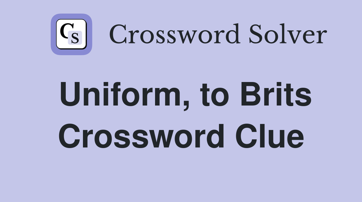 Uniform, to Brits Crossword Clue