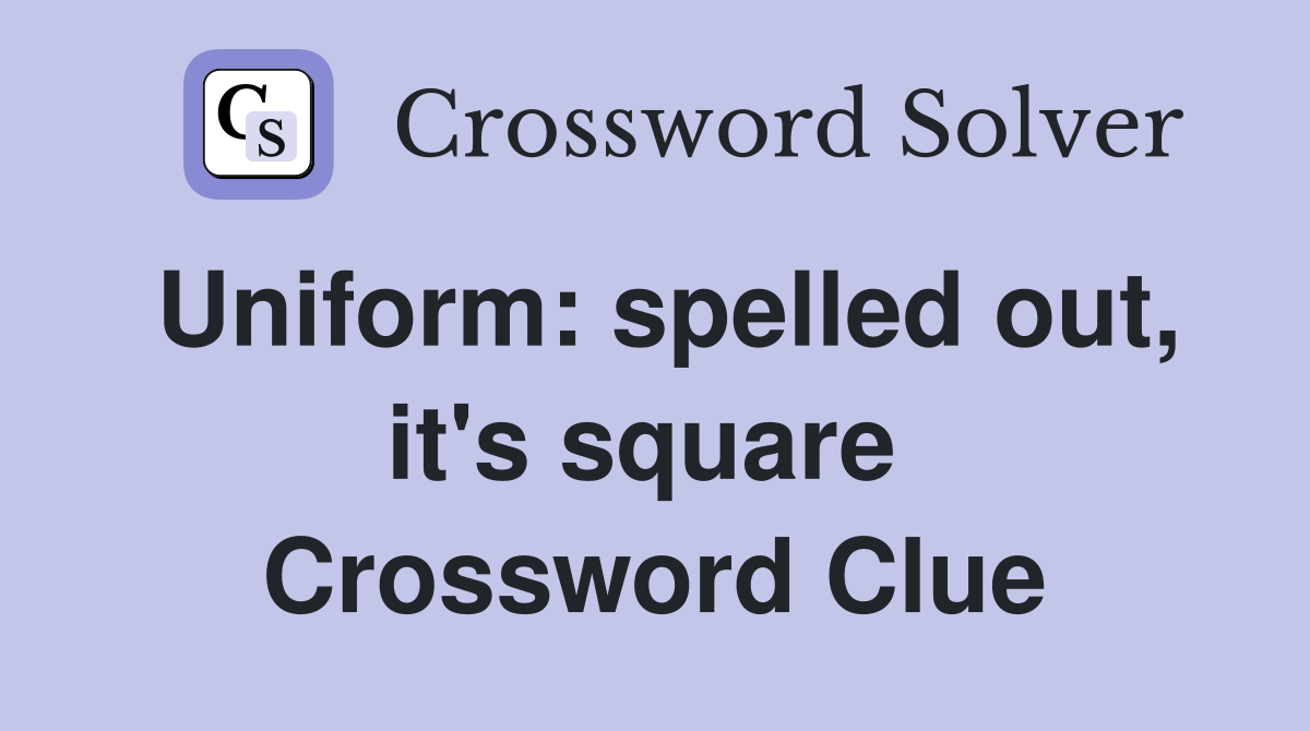 Uniform: spelled out, it's square  Crossword Clue
