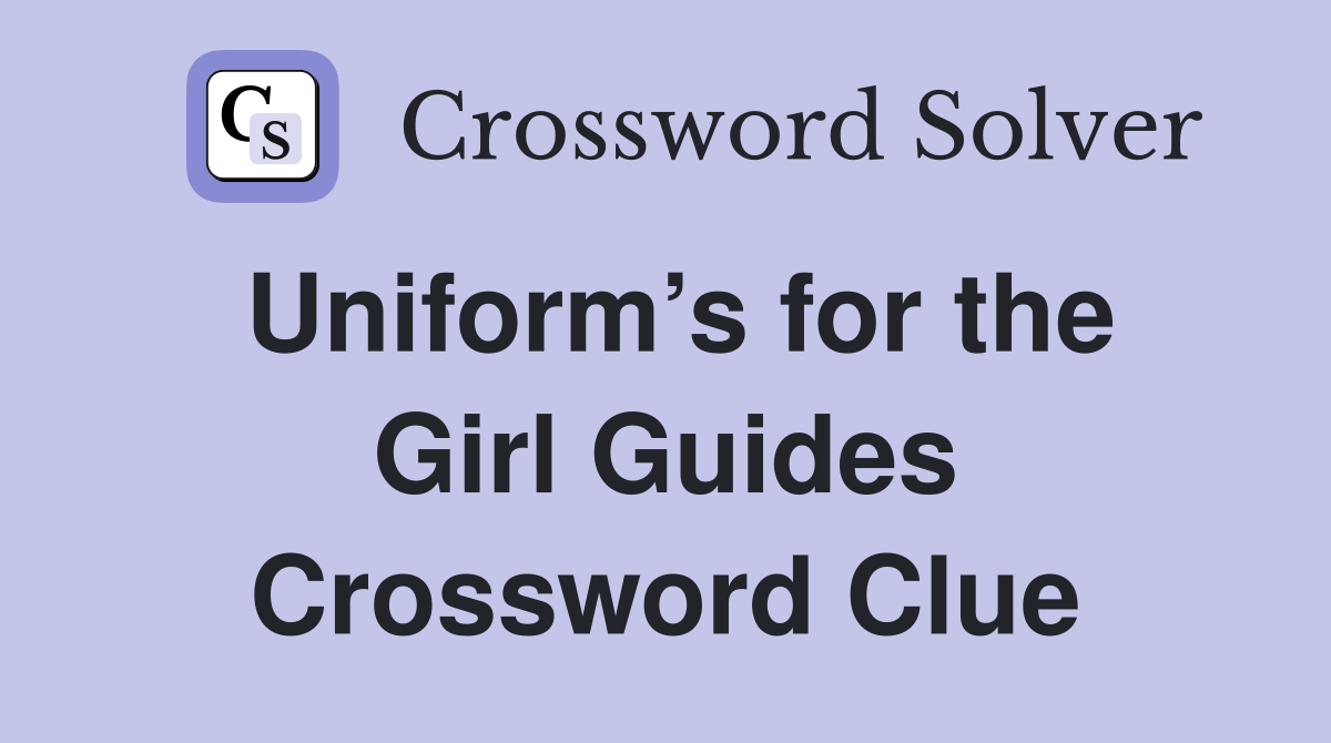 Uniform’s for the Girl Guides Crossword Clue