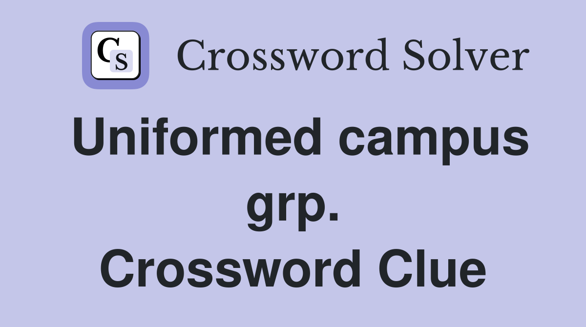 Uniformed campus grp. Crossword Clue