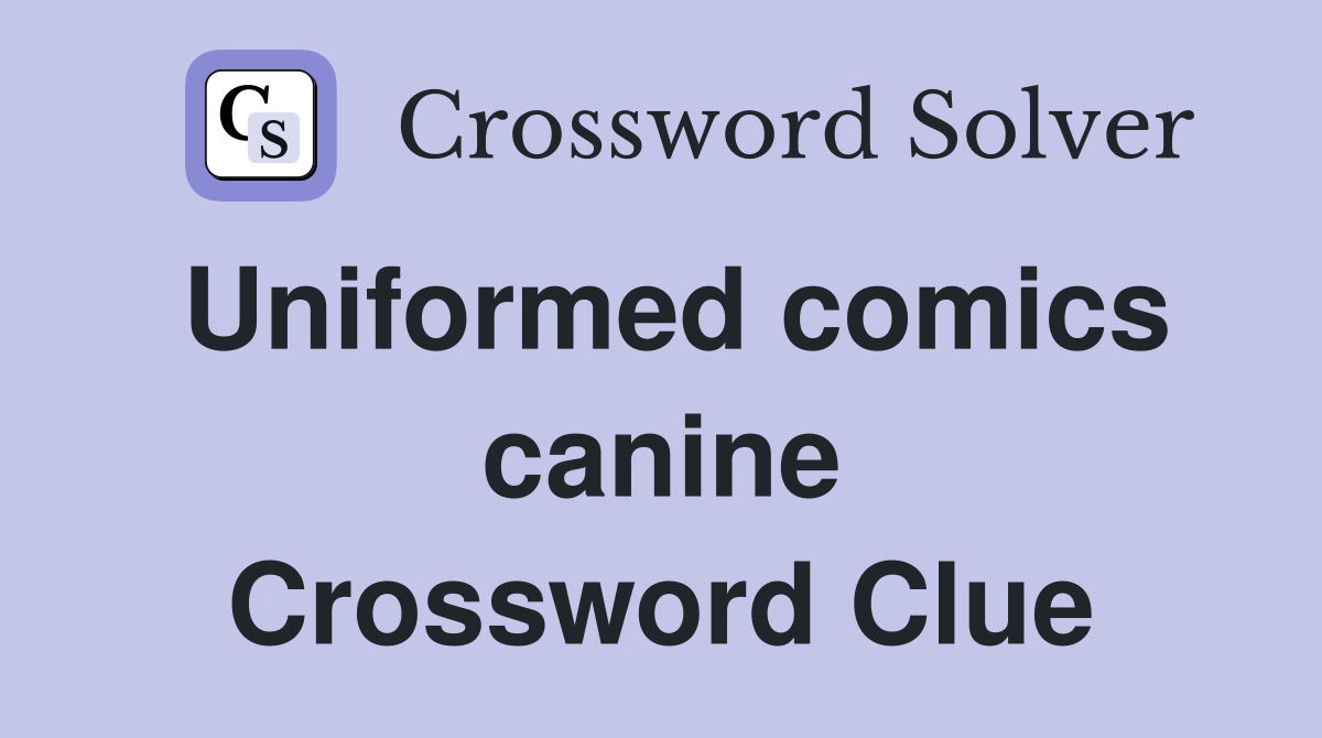 Uniformed comics canine Crossword Clue