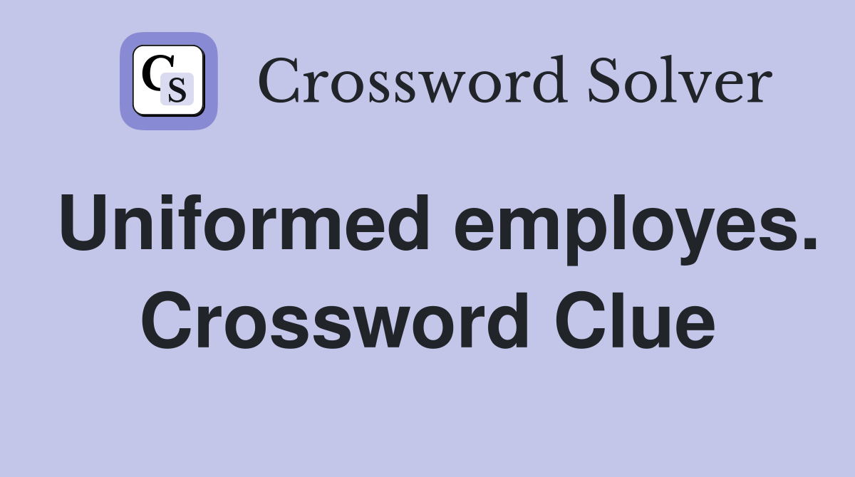 Uniformed employes. Crossword Clue