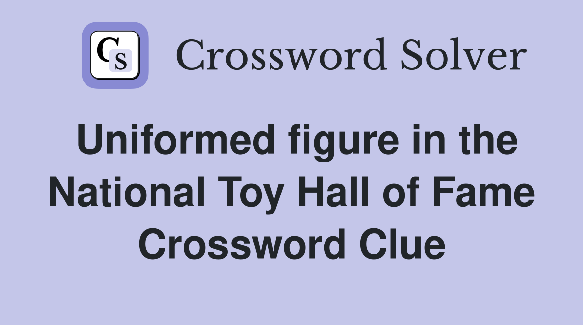 Uniformed figure in the National Toy Hall of Fame Crossword Clue