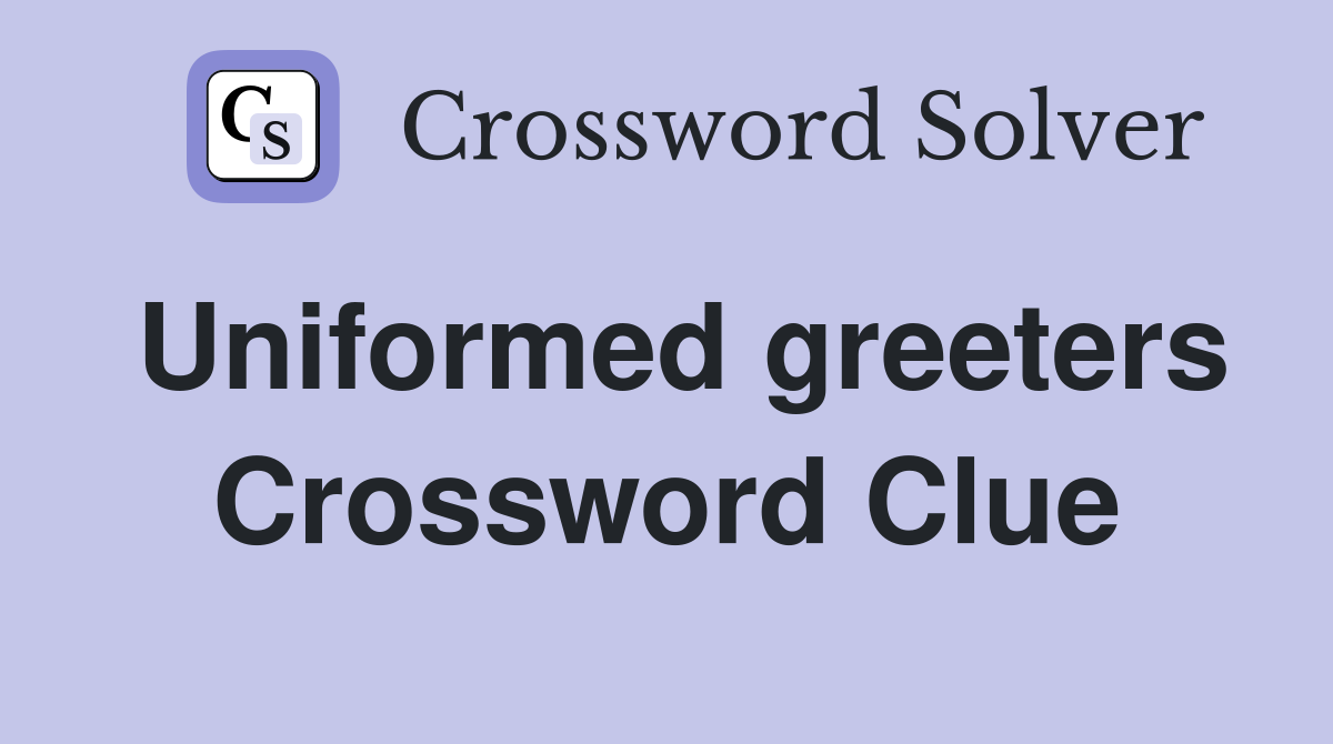 Uniformed greeters Crossword Clue