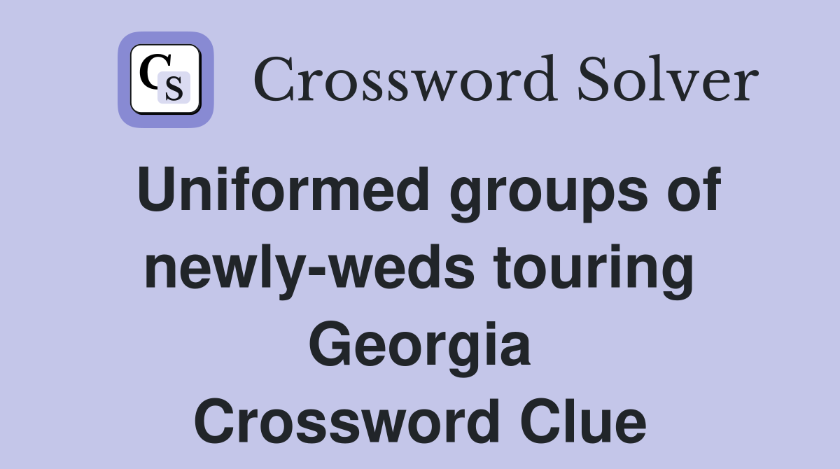 Uniformed groups of newly-weds touring Georgia Crossword Clue
