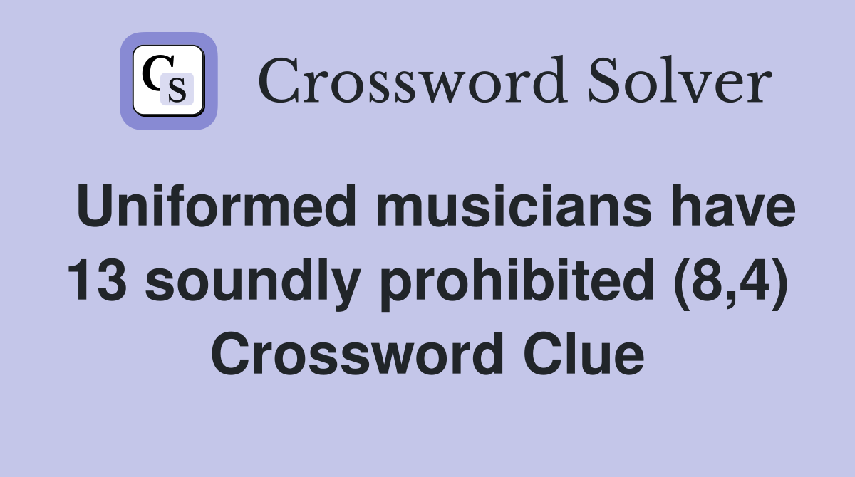 Uniformed musicians have 13 soundly prohibited (8,4) Crossword Clue