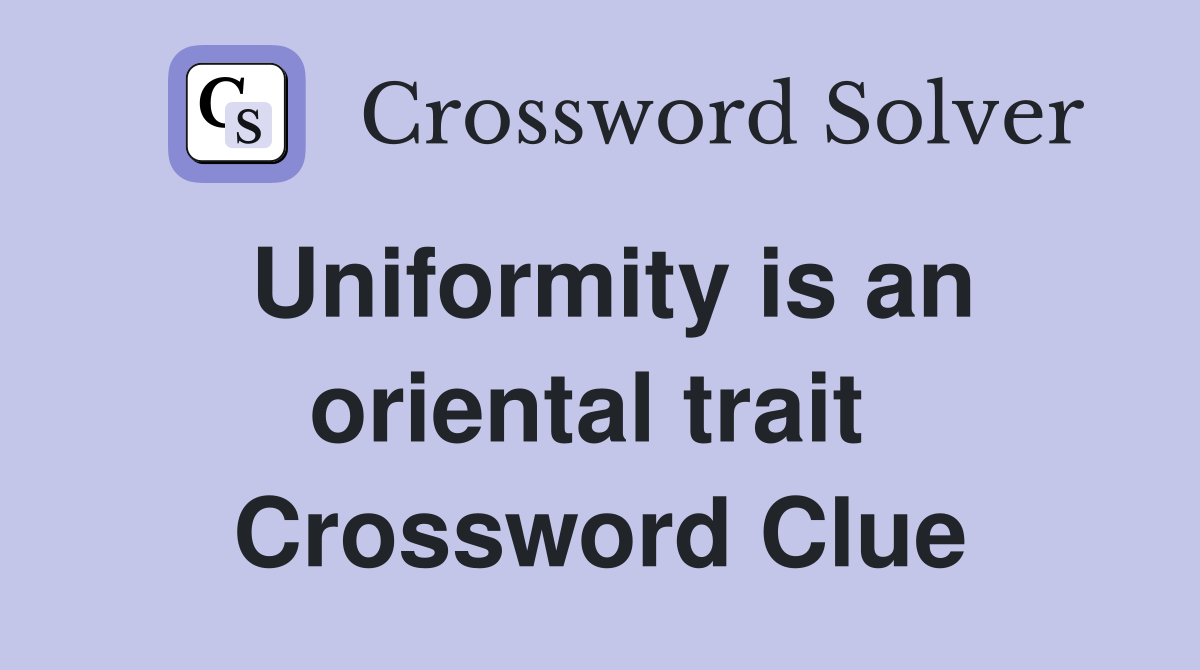 Uniformity is an oriental trait  Crossword Clue