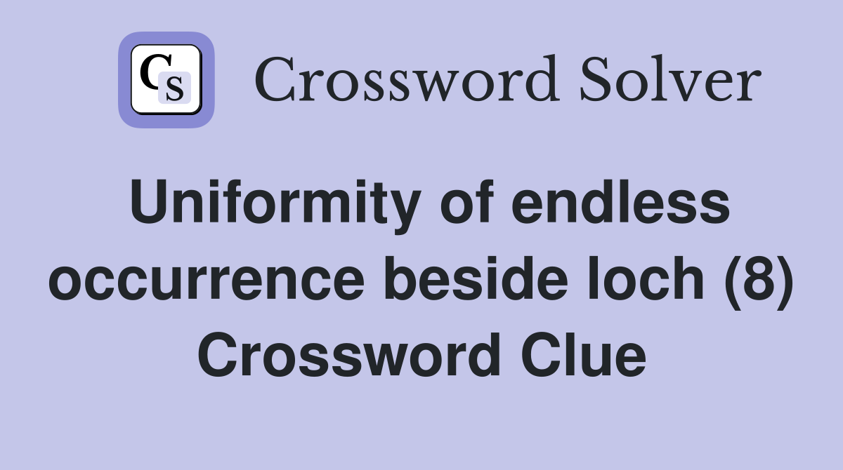 Uniformity of endless occurrence beside loch (8) Crossword Clue