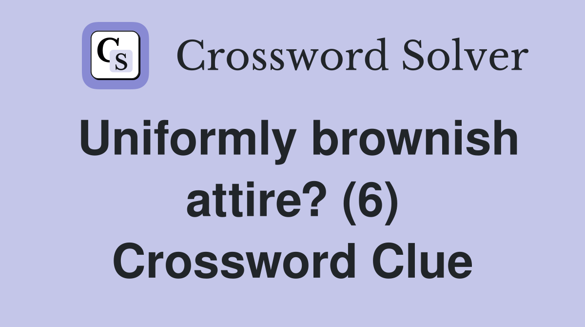 Uniformly brownish attire? (6) Crossword Clue