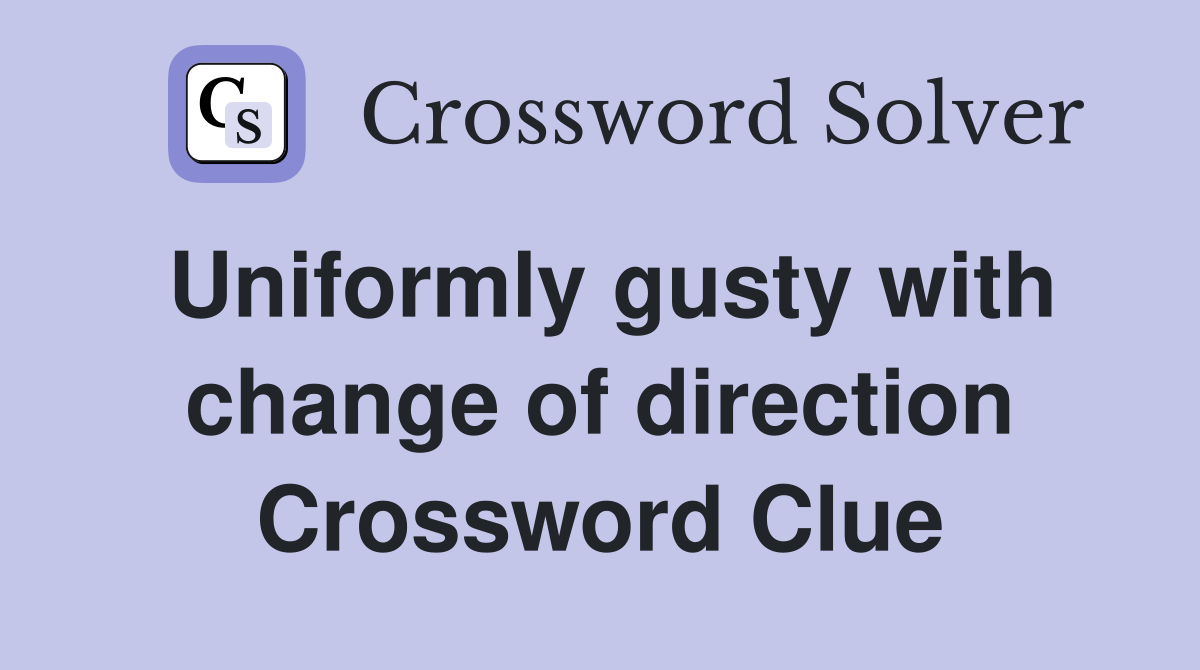 Uniformly gusty with change of direction Crossword Clue