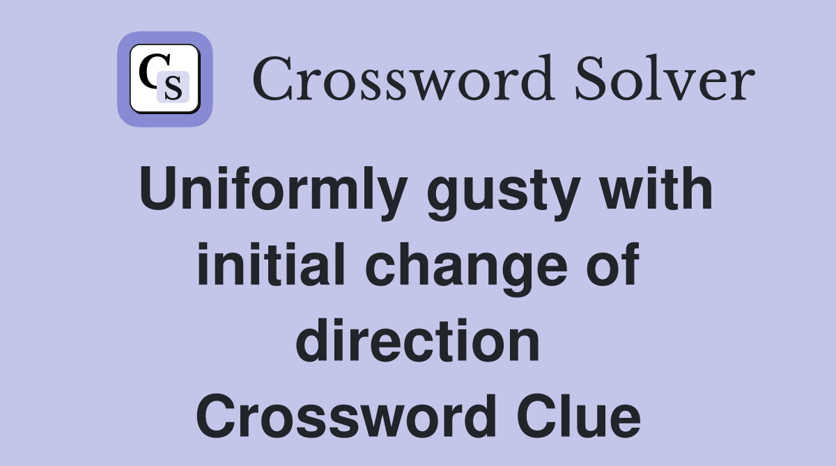 Uniformly gusty with initial change of direction Crossword Clue