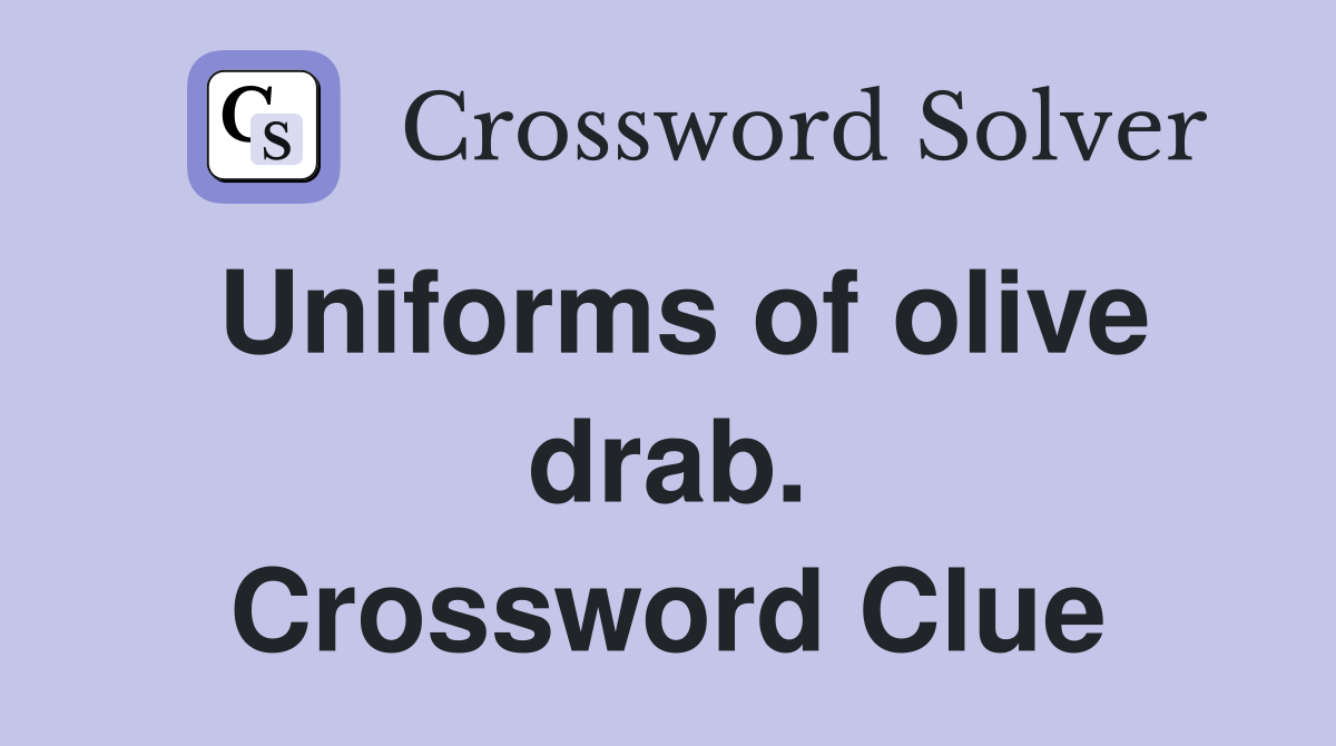Uniforms of olive drab. Crossword Clue